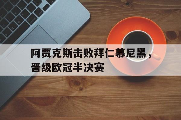 阿贾克斯击败拜仁慕尼黑,晋级欧冠半决赛是哪一场